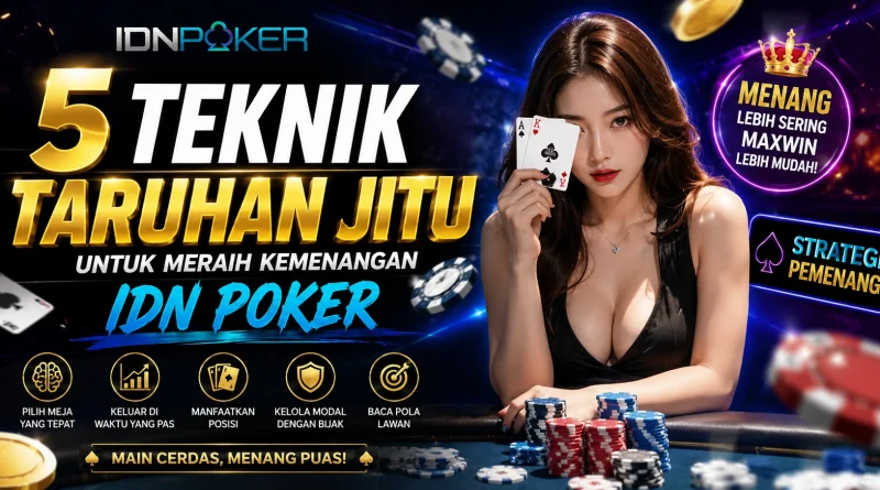5 Teknik Taruhan Jitu untuk Meraih Kemenangan IDN Poker